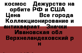 1.1) космос : Дежурство на орбите РФ и США › Цена ­ 990 - Все города Коллекционирование и антиквариат » Значки   . Ивановская обл.,Верхнеландеховский р-н
